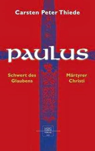 Carsten Peter Thiede - Paulus - Schwert des Glaubens, M�rtyrer Christi