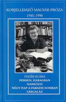 Feh�r Kl�ra - Perben, haragban-Nark�zis-N�gy nap a paradicsomban-S�rgal�z-Erk�lcsi..