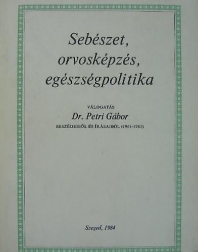 Dr. Petri G�bor - Seb�szet, orvosk�pz�s, eg�szs�gpolitika