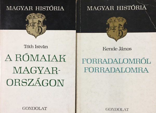 T�th Istv�n Kende J�nos - Forradalomr�l forradalomra + A r�maiak Magyarorsz�gon (2 k�tet, Magyar Hist�ria)