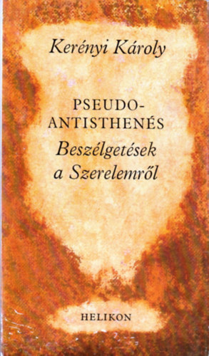 Kernyi Kroly - Pseudo Antisthens - Beszlgetsek a Szerelemrl