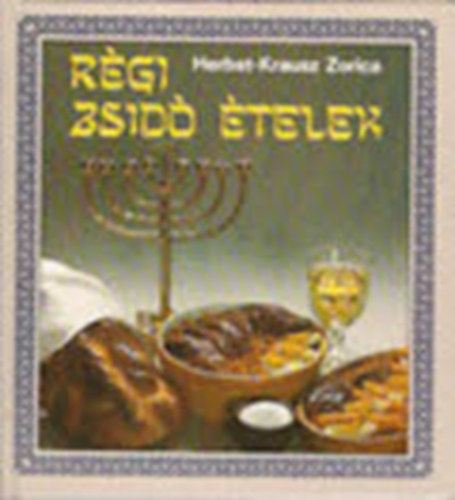 Herbst P�tern� Krausz Zorica - R�gi zsid� �telek (Old jewish dishes) - (Zsid� napt�r; Zsid� napt�r; Ritu�lis el��r�sok; Receptek)