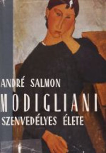 Andr� Salmon - Modigliani szenved�lyes �lete