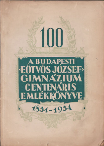 dr., Kollr Jzsef  Donszy Ferenc (szerk.) - A budapesti Etvs Jzsef gimnzium centenris emlkknyve 1854-1954