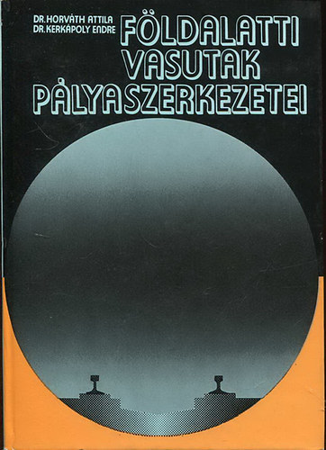 Dr. Horv�th Attila; DR. Kerk�poly Endre - F�ldalatti vasutak p�lyaszerkezetei