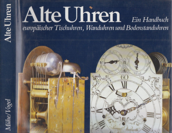 Horand M. Vogel Richard Mühe - Alte Uhren (Ein Handbuch europäischer Tischuhren, Wanduhren und Bodenstanduhren)