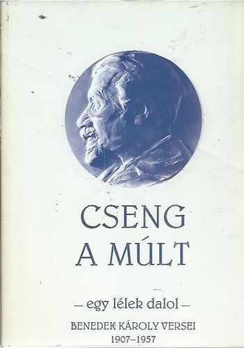 Benedek Károly - Cseng a múlt - egy lélek dalol (Benedek Károly versei)