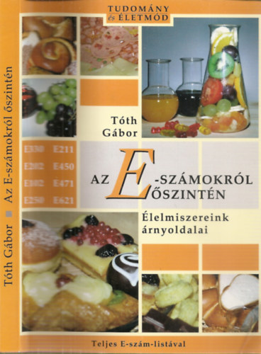 Tóth Gábor - Az E-számokról őszintén - Élelmiszereink árnyoldalai (Teljes E-szám listával)