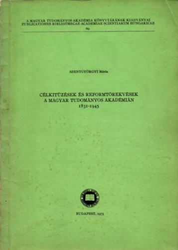 Szentgy�rgyi M�ria - C�lkit�z�sek �s reformt�rekv�sek a Magyar Tudom�nyos Akad�mi�n 1831-1945
