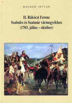 Dr. Balogh Istv�n - II. R�k�czi Ferenc Szabolcs �s Szatm�r v�rmegy�kben (1703. j�lius-okt