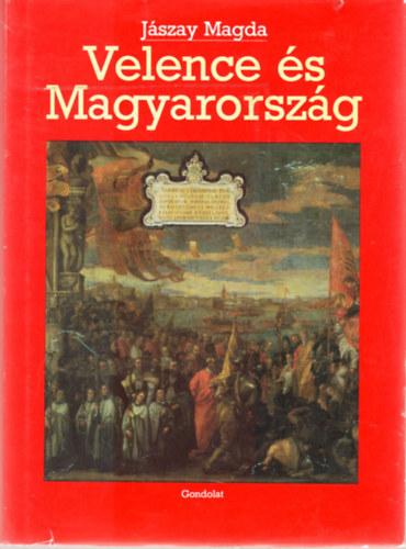 Jszay Magda - Velence s Magyarorszg - Egy szomszdsg kzdelmes trtnete