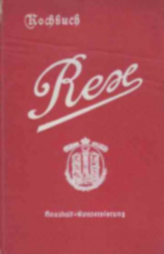 Rex-kochbuch fr husliche Conservierung von Obst, Gemse, Kompott, Marmelade, Sfte, Moste, Pilze, Suppen, Fleisch, Fisch, Puddings etc