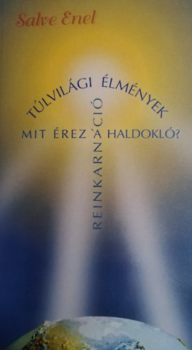 Salve Enel - Túlvilági élmények - mit érez a haldokló? (reinkarnáció)