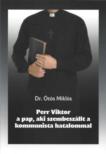 Dr. ts Mikls - Perr Viktor a pap, aki szembeszllt a kommunista hatalommal