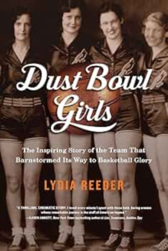 Lydia Reeder - Dust Bowl Girls: The Inspiring Story of the Team That Barnstormed Its Way to Basketball Glory