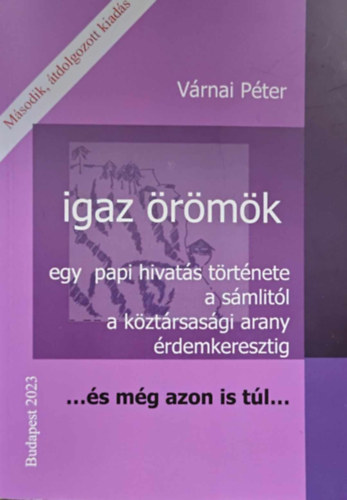 Vrnai Pter - Igaz rmk egy papi hivats trtnete a smlitl a kztrsasgi arany rdemkeresztig ... s mg azon is tl ...