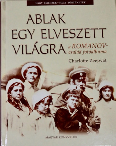 Charlotte Zeepvat - Ablak egy elveszett világra - a Romanov-család fotóalbuma