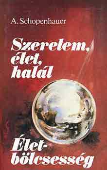 Arthur Schopenhauer - Szerelem, élet, halál -életbölcsesség