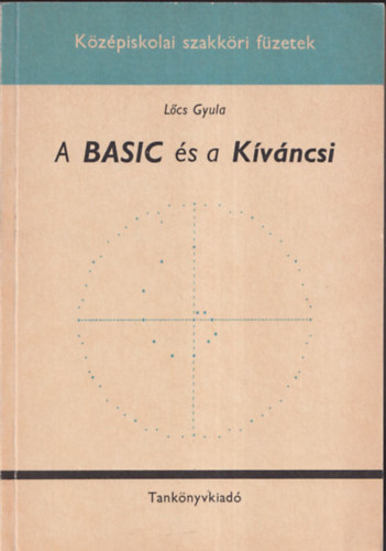 Lcs Gyula - A BASIC s a Kvncsi - Kzpiskolai szakkri fzetek