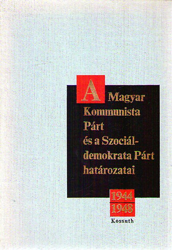 A Magyar Kommunista Prt s a Szocildemokrata Prt hatrozatai1944-48
