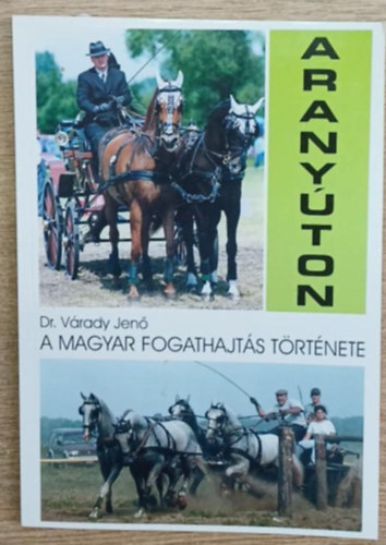 Dr. Várady Jenő - Aranyúton - A magyar fogathajtás története