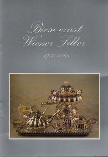 B�csi ez�st-Wiener Silber 1780-1866 (Klasszicizmus-Biedermeier-Historizmus.  Egy b�csi mag�ngy�jtem�ny)