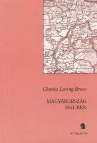 Charlesloring Brace - Magyarorsz�g 1851-ben - Szem�lyes besz�mol�val az osztr�k rend�rs�gr�l