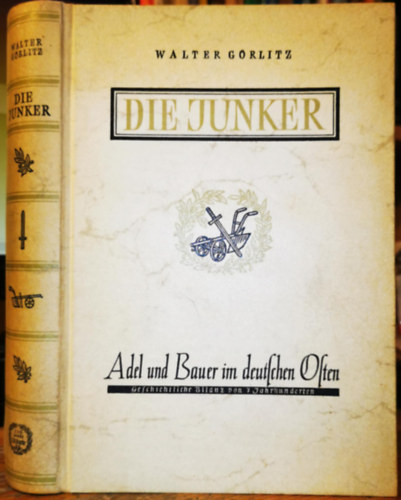 Walter Görlitz - Die Junker : Adel und Bauer im deutschen Osten