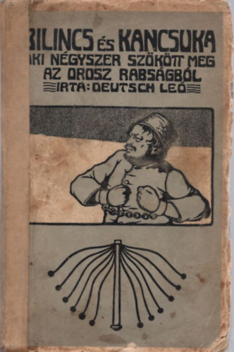 Deutsch Le� - Bilincs �s kancsuka - Aki n�gyszer sz�k�tt meg az orosz rabs�gb�l