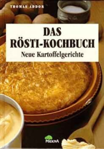 Thomas Addor - Das Rsti-Kochbuch. Neue Kartoffelgerichte.