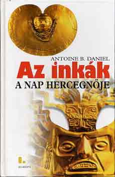 Antoine B. Daniel - Az inkák 1.: A nap hercegnője