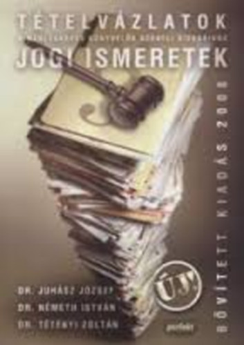 Juhász; Németh; Dr. Tétényi Zoltán - Jogi ismeretek - Tételvázlatok (2008)