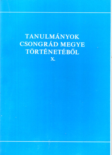 Blazovich L�szl� \ (szerk.) - Tanulm�nyok Csongr�d megye t�rt�net�b�l X.