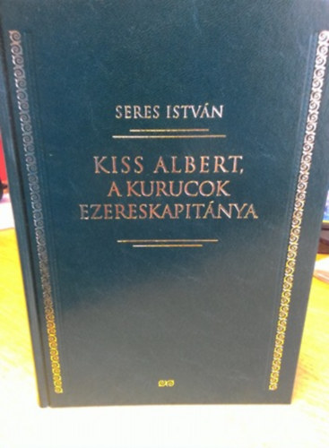 Seres Istv�n - Kiss Albert, a kurucok ezereskapit�nya