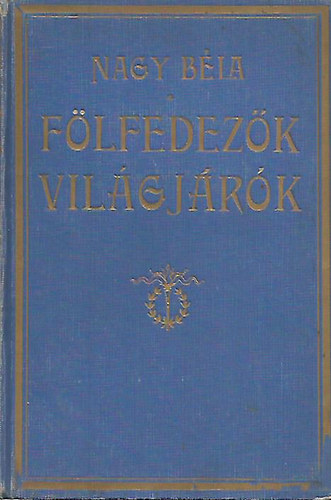 Nagy B�la - F�lfedez�k, vil�gj�r�k