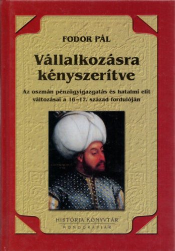 Fodor Pál - Vállalkozásra kényszerítve - Az oszmán pénzügyigazgatás...