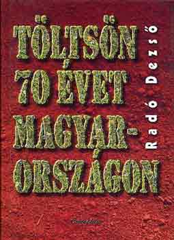 Radó Dezső - Töltsön 70 évet Magyarországon