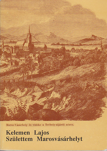 Kelemen Lajos - Születtem Marosvásárhelyt