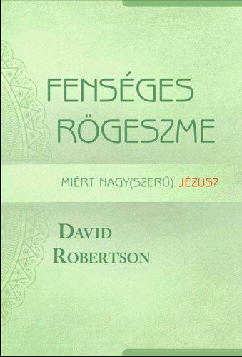 David Robertson - Fensges rgeszme - mirt nagy(szer) Jzus?