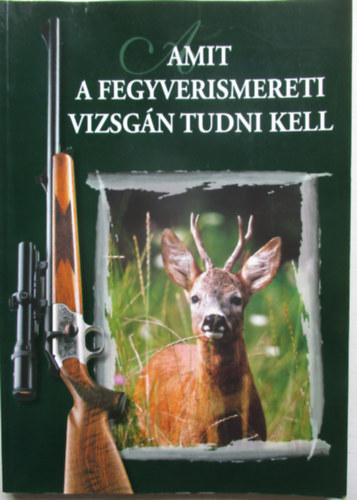 Amit a fegyverismereti vizsgn tudni kell (6. tdolgozott kiads)