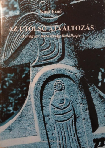 Kunt Ern - Az utols tvltozs (A magyar parasztsg hallkpe)