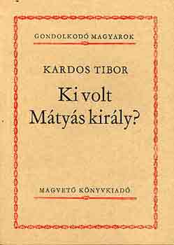 Kardos Tibor - Ki volt Mtys kirly?