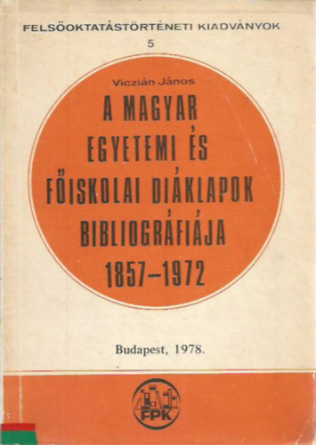 Viczin Jnos - A magyar egyetemi s fiskolai diklapok bibliogrfija 1857-1972