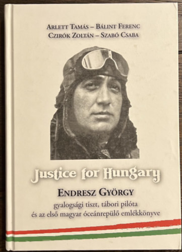 B�lint Ferenc, Czir�k Zolt�n, Szab� Csaba Arlett Tam�s - Justice for Hungary - Endresz Gy�rgy gyalogs�gi tiszt, t�bori pil�ta �s az els� magyar �ce�nrep�l�