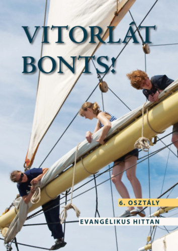Matus Klára Krisztina, Mesterházy Balázs Isó Dorottya - Vitorlát bonts! - Evangélikus hittankönyv 6. osztályos tanulók számára