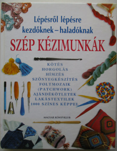 Szép kézimunkák (Lépésről lépésre kezdőknek - haladóknak)