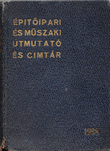 Marczali Marcel; Vidor Ödön (szerk.) - Építőipari és műszaki útmutató és címszótár 1938