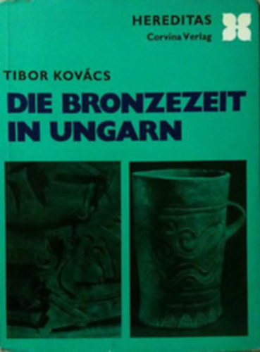 Nándor Kálicz Kovács Tibor - Die Bronzezeit in Ungarn + Götter aus Ton