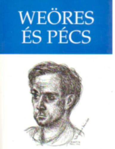 Tüskés Tibor (szerk.) - Weöres és Pécs - Vallomások, dokumentumok, emlékek