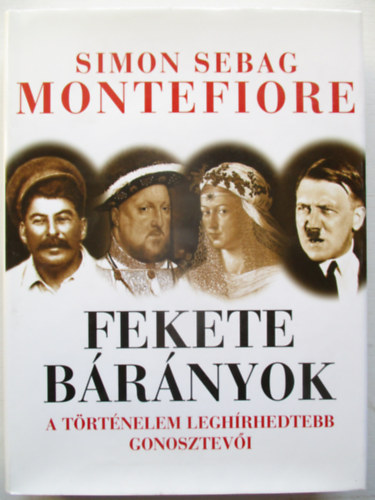 Simon Sebag Montefiore - Fekete b�r�nyok - A t�rt�nelem legh�rhedtebb gonosztev�i